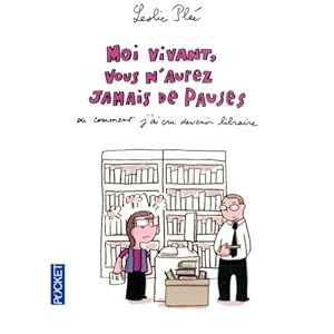 Moi vivant, vous n'aurez jamais de pauses : Ou comment j'ai cru devenir libraire