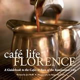 Cafe Life Florence: A Guidebook to The Cafes & Bars Of The Renaissance Treasure