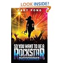 So You Want To Be A Rockstar Photographer: Exploding The Myth And Real World Guidance (Volume 1)