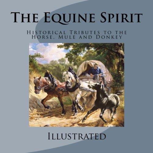 The Equine Spirit: Historical Tributes to the Horse, Mule and Donkey, by C S Purdy