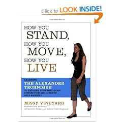 How You Stand, How You Move, How You Live: Learning the Alexander Technique to Explore Your Mind-Body Connection and Achieve Self-Mastery