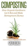 Composting: How Organic Gardeners Let it Rot and Make Homegrown Humus (Organic Gardening for Beginners)