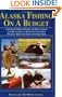 Alaska Fishing on a Budget: A First-Timer's Guide to Organizing and Planning an Economy Salmon Fishing Trip to the Last Frontier