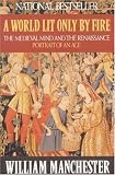 A World Lit Only by Fire: The Medieval Mind and the Renaissance: Portrait of an Age
