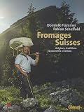 Livres Recette de Fromages - Fromages Suisses : Origines, traditions et nouvelles créations