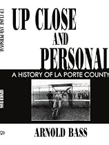 UP CLOSE AND PERSONAL: A HISTORY OF LA PORTE COUNTY