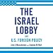 The Israel Lobby and U.S. Foreign Policy (Unabridged)