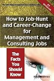 The Truth About Management and Consulting Jobs – How to Job-Hunt and Career-Change for Management and Consulting Jobs – The Facts You Should Know