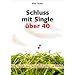 Schluss mit Single �ber 40: Die Kunst, den richtigen Partner zu finden