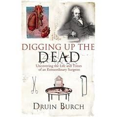 Digging Up the Dead: Uncovering the Life and Times of an Extraordinary Surgeon