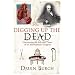 Digging Up the Dead: Uncovering the Life and Times of an Extraordinary Surgeon