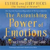 The Astonishing Power of Emotions: Let Your Feelings Be Your Guide | [Esther Hicks, Jerry Hicks]
