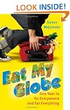 Eat My Globe: One Year to Go Everywhere and Eat Everything