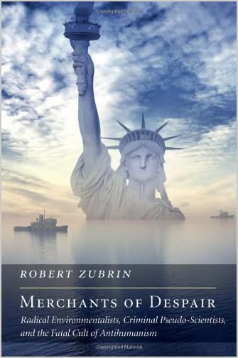 Merchants of despair : radical environmentalists, criminal pseudo-scientists, and the fatal cult of antihumanism