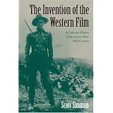 The Invention of the Western Film: A Cultural History of the Genre's First Half Century (Genres in American Cinema S.)