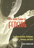 The Inner Game of Fencing: Excellence in Form, Technique, Strategy and Spirit.