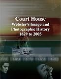 Court House: Webster's Image and Photographic History, 1829 to 2005