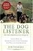 The Dog Listener: Learn How to Communicate with Your Dog for Willing Cooperation