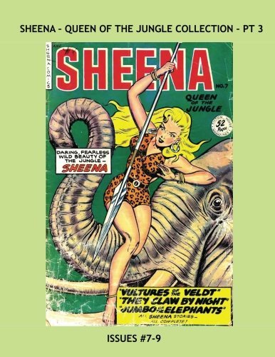 Sheena: Queen Of The Jungle Collection - Pt 3: The Original Jungle Queen -- Issues #7-9 -- All 18 Issues in 6 Volumes -- All Stories - No Ads