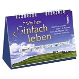 7 Wochen Einfach leben: Ermutigungen f&uuml;r die Fastenzeit - Fulbert Steffensky, Anselm Gr&uuml;n, Margot K&auml;ssmann, Reinhard K&ouml;rner, J&ouml;rg Zink, Benedikt XVI.