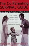 The Co-Parenting Survival Guide: Letting Go of Conflict After a Difficult Divorce
