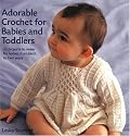 Adorable Crochet for Babies and Toddlers: 22 Projects to Make for Babies from Birth to Two Years