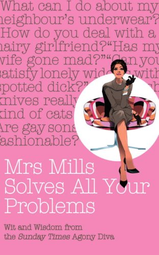 Mrs Mills Solves All Your Problems: Wit and Wisdom from the "Sunday Times" Agony Diva