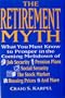The Retirement Myth: What You Must Know to Prosper in the Coming Meltdown of Job Security, Pension Plans, Social Security, the Stock Market, Housing Prices, and More