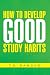 How To Develop Good Study Habits