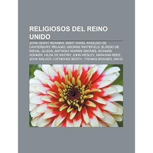 Religiosos del Reino Unido: John Henry Newman, Mary Ward, Anselmo de Canterbury, Pelagio, George Whitefield, Elredo de Rieval, Gildas (Spanish Edition) Fuente: Wikipedia