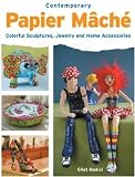 Contemporary Papier Mache: Colorful Sculpture, Jewelry, and Home Accessories