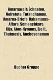 Amarnazeit: Echnaton, Nofretete, Tutanchamun, Amarna-Briefe, Dahamunzu-Affare, Semenchkare, Kija, Aton-Hymnus, Eje II., Thutmosis, - 