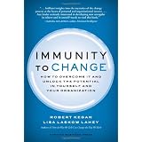 Immunity to Change: How to Overcome It and Unlock the Potential in Yourself and Your Organization (Leadership for the Common Good)
