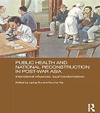 Public health and national reconstruction in post-war Asia : international influences, local transformations