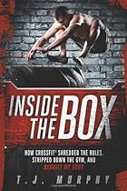 Inside the Box: How CrossFit &reg; Shredded the Rules, Stripped Down the Gym, and Rebuilt My Body