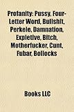 Profanity Profanity: Pussy, Four-Letter Word, Bullshit, Perkele, Damnation, Explepussy, Four-Letter Word, Bullshit, Perkele, Damnation, Exp-