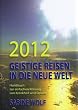 2012 Geistige Reisen in die neue Welt: Handbuch zur einfachen Kl�rung von Krankheit und Gewalt