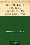 Under the Ensign of the Rising Sun A Story of the Russo-Japanese War
