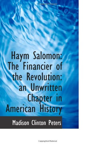 Haym Salomon: The Financier of the Revolution: an Unwritten Chapter in American History
