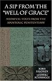 A Sip from the "Well of Grace": Medieval Texts from the Apostolic Penitentiary (Studies in Medieval and Early Modern Canon Law)