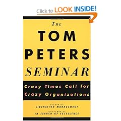 The Tom Peters Seminar: Crazy Times Call for Crazy Organizations