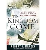 Produkt-Bild: [To Kingdom Come: An Epic Saga of Survival in the Air War Over Germany]To Kingdom Come: An Epic Saga of Survival in the Air War Over Germany BY Mrazek, Robert J.(Author)Hardcover