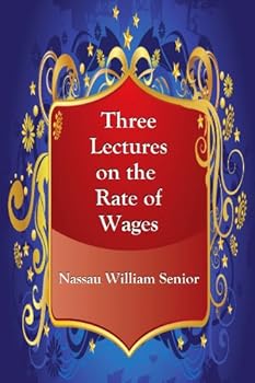 three lectures on the rate of wages - nassau william senior three lectures on the rate of wages - nassau william senior
