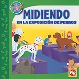Midiendo En La Exposcion De Perros/ Measuring at the Dog Show (Las Matimaticas En Nuestro Mundo/ Math in Our World) (Spanish Edition)