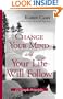 Change Your Mind And Your Life Will Follow: 12 Simple Principles