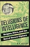 Delusions of Intelligence: Enigma, Ultra, and the End of Secure Ciphers