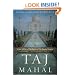 Taj Mahal: Passion and Genius at the Heart of the Moghul Empire