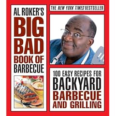 Al Roker's Big Bad Book of Barbecue: 100 Easy Recipes for Backyard Barbecue and Grilling