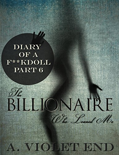 The Billionaire Who Loaned Me (An erotic adventure) (Diary of a F**kdoll Book 6)