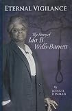Eternal Vigilance: The Story of Ida B. Wells-Barnett Eternal Vigilance: The Story of Ida B. Wells-Barnett